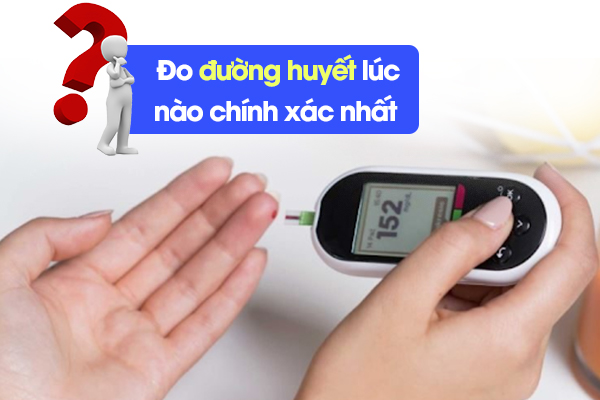 Đo đường huyết lúc nào chính xác nhất