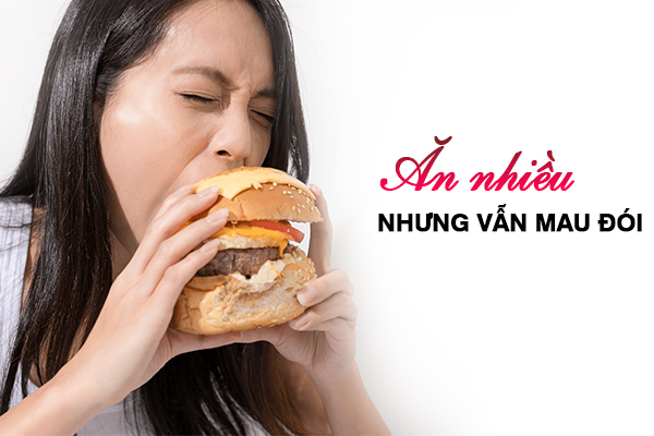 Ăn nhiều nhưng vẫn mau đói- Nguyên nhân do đâu?