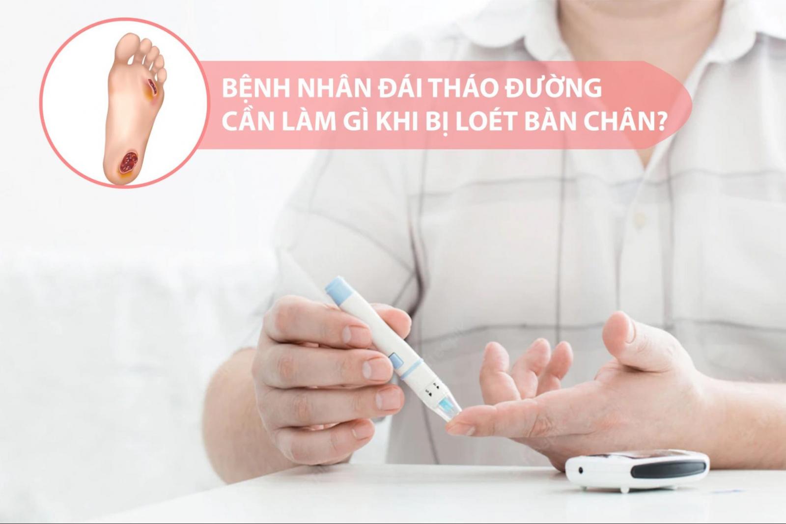 Bệnh nhân đái tháo đường cần làm gì khi bị biến chứng loét bàn chân?