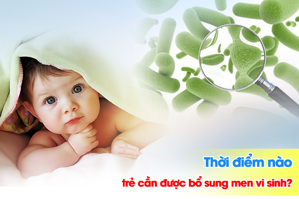 Thời điểm nào trẻ cần được bổ sung men vi sinh?