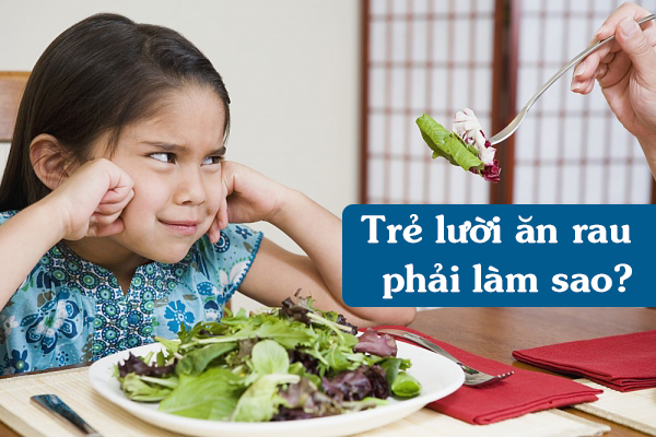 Trẻ lười ăn rau phải làm sao?